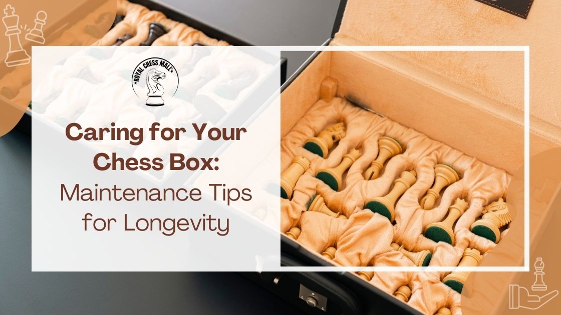 Caring for Your Chess Box - Maintenance Tips for Longevity