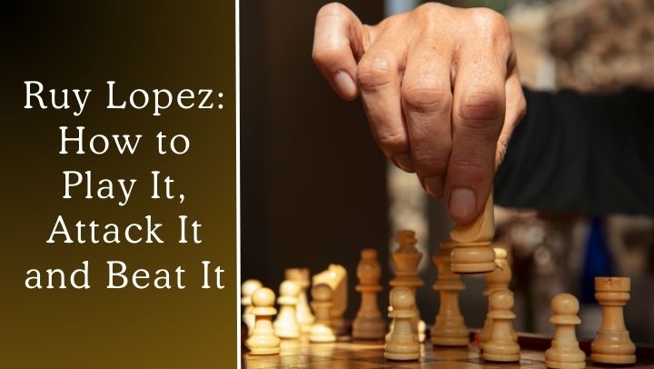 Ruy Lopez: How to Play It, Attack It & Beat It